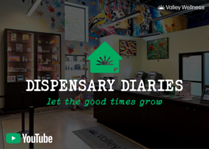 Valley Wellness Dispensary Diaries